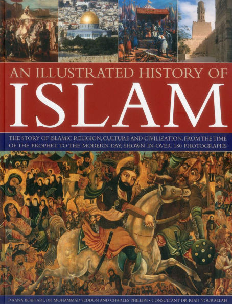 Illustrated History of Islam: The story of Islamic religion, culture and civilization, from the time of the Prophet to the modern day, shown in over 180 photographs