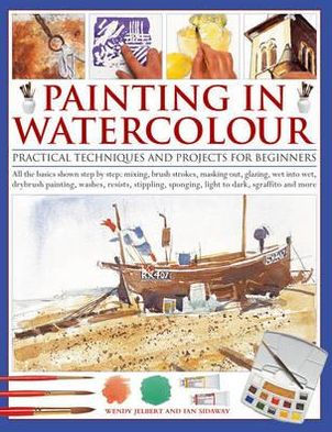 Painting in Watercolor: Practical techniques and projects for beginners