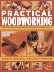 Title: Practical Woodworking: A step-by-step guide to working with wood, with over 60 techniques and a full guide to tools, shown in over 600 easy-to-follow photographs and diagrams, Author: Stephen Corbett