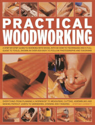 Title: Practical Woodworking: A step-by-step guide to working with wood, with over 60 techniques and a full guide to tools, shown in over 600 easy-to-follow photographs and diagrams, Author: Stephen Corbett