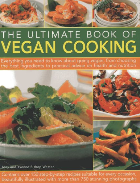 The Ultimate Book of Vegan Cooking: Everything you need to know about going vegan, from choosing the best ingredients to practical advice on health and nutrition; contains over 150 step-by-step recipes and 750 photographs