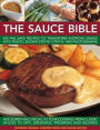 The Sauce Bible: 400 Fail-Safe Recipes to Transform Everyday Dishes Into Feasts, Shown Step By Step in 1400 Photographs