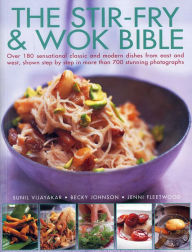 Title: The Stir-Fry & Wok Bible: Over 180 sensational classic and modern dishes from east and west, shown step-by-step in more than 700 stunning photographs, Author: Sunil Vijayakar