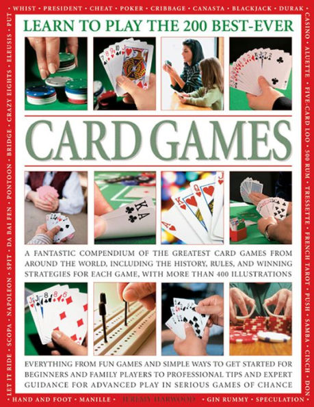 Learn to Play the 200 Best-Ever Card Games: A Fantastic Compendium of the Greatest Card Games from Around the World, Including the History, Rules, and Winning Strategies for Each Game, with More Than 400 Illustrations