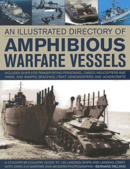 An Illustrated Directory Of Amphibious Warfare Vessels: A country-by-country guide to 130 landing ships and landing craft, with over 210 wartime and modern photographs