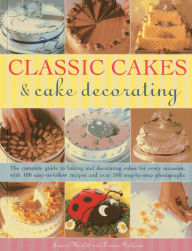 Title: Classic Cakes & Cake Decorating: The Complete Guide to Baking and Decorating Cakes for Every Occasion, with 100 Easy-to-Follow Recipes and Over 500 Step-By-Step Photographs, Author: Janice Murfitt