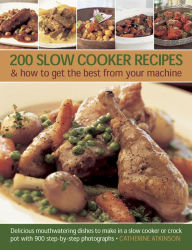 Title: 200 Slow Cooker Recipes & how to get the best from your machine: Delicious Mouthwatering Dishes to Make in a Slow Cooker or Crock Pot with 900 Step-by-Step Photographs, Author: Catherine Atkinson