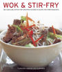 Wok & Stir Fry: 160 Sizzling Stove-Top Recipes Shown In Over 270 Photographs