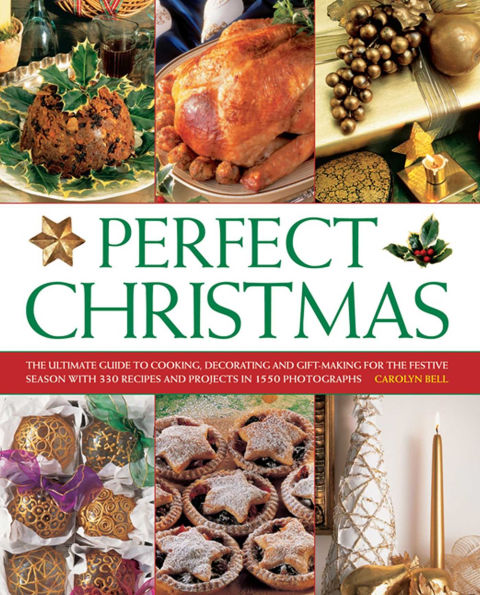 Perfect Christmas: The Ultimate Guide To Cooking, Decorating And Gift Making For The Festive Season, With 330 Recipes And Projects In 1550 Photographs