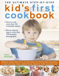 Title: The Ultimate Step-by-Step Kid's First Cookbook: Delicious Recipe Ideas For 5-12 Year Olds, From Lunch Boxes And Picnics To Quick And Easy Meals, Sweet Treats, Desserts, Drinks And Party Food, Author: Nancy McDougall