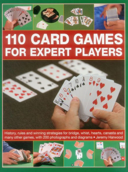 110 Card Games for Expert Players: History, Rules And Winning Strategies For Bridge, Whist, Canasta And Many Other Games, With 200 Photographs And Diagrams