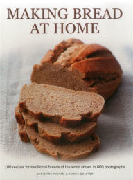 Title: Making Bread at Home: 100 recipes for traditional breads of the world shown in 600 photographs, Author: Christine Ingram