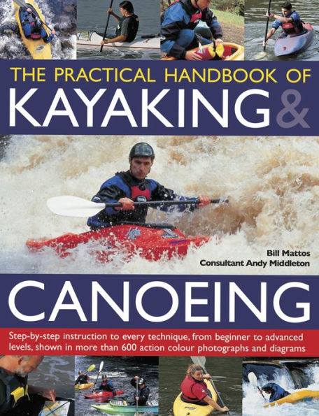 The Practical Handbook of Kayaking & Canoeing: Step-by-step instruction in every technique, from beginner to advanced levels, shown in more than 600 action-packed photographs and diagrams