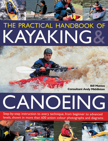 Practical Handbook of Kayaking & Canoeing: Step-by-step instruction in every technique, from beginner to advanced levels, shown in more than 600 action-packed photographs and diagrams