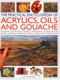 Title: The Practical Encyclopedia of Acrylics, Oils and Gouache: mixing paint, brush strokes, gouache, masking out, glazing, wet-into-wet, drybrush painting, stretching canvas, painting with knives, light to dark, Author: Ian Sidaway