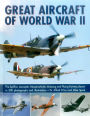 Great Aircraft of World War II: The Spitfire, Lancaster, Messerschmitt, Mustang And Flying Fortress Shown In 500 Photographs And Illustrations