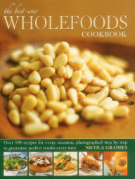Title: The Best-Ever Wholefoods Cookbook: Over 200 recipes for every occasion, photographed step by step to guarantee perfect results every time, Author: Nicola Graimes
