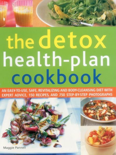 The Detox Health-Plan Cookbook: An Easy-To-Use, Safe, Revitalizing And Body-Cleansing Diet With Expert Advice, 150 Recipes, And 750 Step-By-Step Photographs