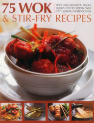 Title: 75 Wok & Stir-Fry Recipes: Spicy and aromatic dishes shown step by step in over 350 superb photographs, Author: Jenni Fleetwood