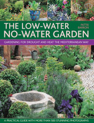 Title: The Low-Water No-Water Garden: Gardening for Drought and Heat the Mediterranean Way, Author: Pattie Barron