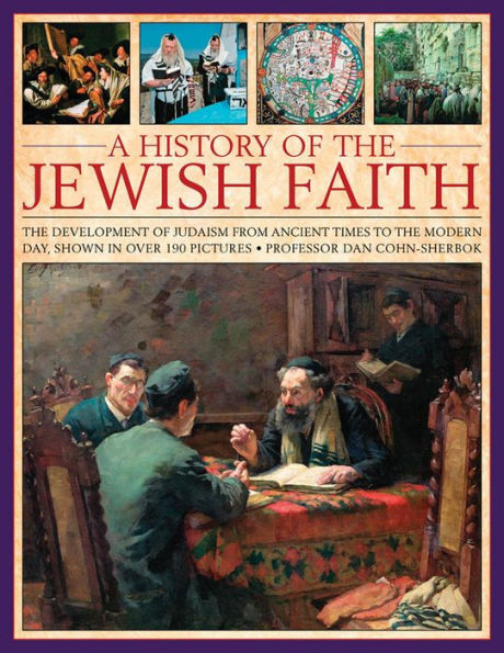 A History of the Jewish Faith: The Development Of Judaism From Ancient Times To The Modern Day, Shown In Over 190 Pictures