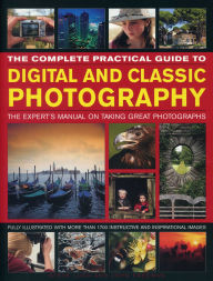 Title: The Complete Practical Guide to Digital and Classic Photography: The Expert'S Manual To Taking Great Photographs, Author: Steve Luck