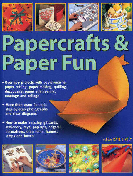 Papercrafts & Paper Fun: Over 300 Projects With Papier-Mache, Paper-Cutting, Paper-Making, Quilling, Decoupage, Paper Engineering, Montage And Collage