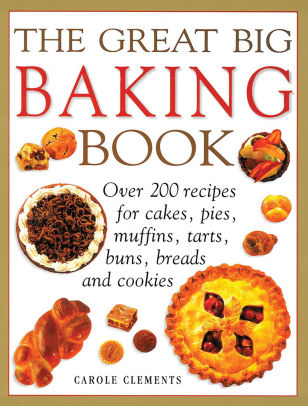 The Great Big Baking Book Over 200 Recipes For Cakes Pies