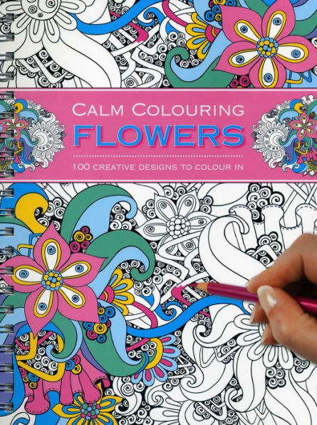 Calm Colouring: Flowers: 100 Creative Designs To Colour In