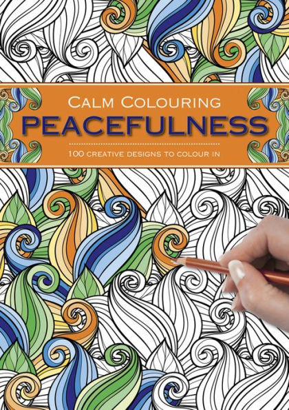 Calm Colouring: Peacefulness: 100 Creative Designs To Colour In