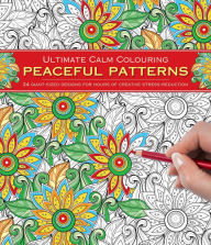 Title: Ultimate Calm Colouring: Peaceful Patterns: 24 Giant-Sized Designs For Hours Of Creative Stress-Reduction, Author: Southwater