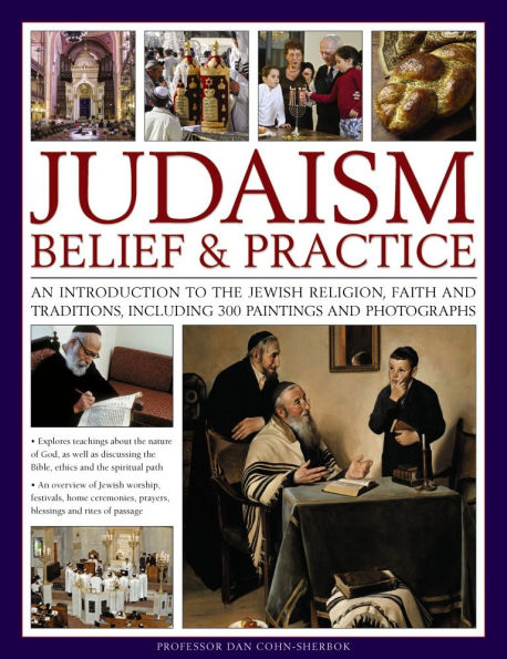 Judaism: Belief and Practice: An Introduction To The Jewish Religion, Faith And Traditions, Including 300 Paintings And Photographs