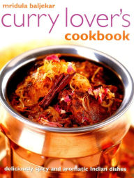 Title: Curry Lover's Cookbook: Deliciously Spicy And Aromatic Indian Dishes, Author: Mridula Baljekar