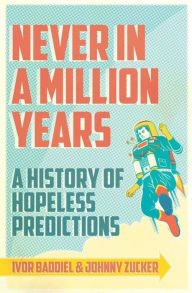 Title: Never In A Million Years: A History of Hopeless Predictions, Author: Ivor Baddiel