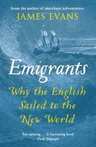 Title: Emigrants: Why the English Sailed to the New World, Author: James Evans