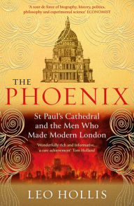 Title: The Phoenix: St. Paul's Cathedral And The Men Who Made Modern London, Author: Leo Hollis