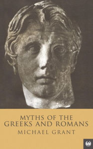 Title: Myths Of The Greeks And Romans, Author: Michael Grant