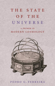 Title: The State of the Universe: A Primer in Modern Cosmology, Author: Pedro Ferreira
