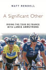 A Significant Other: Riding the Centenary tour de France with Lance Armstrong