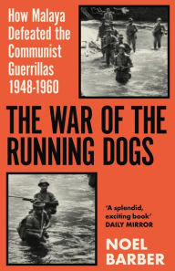 Title: The War of the Running Dogs: Malaya 1948-1960, Author: Noel Barber