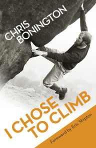 Title: I Chose To Climb, Author: Chris Bonington