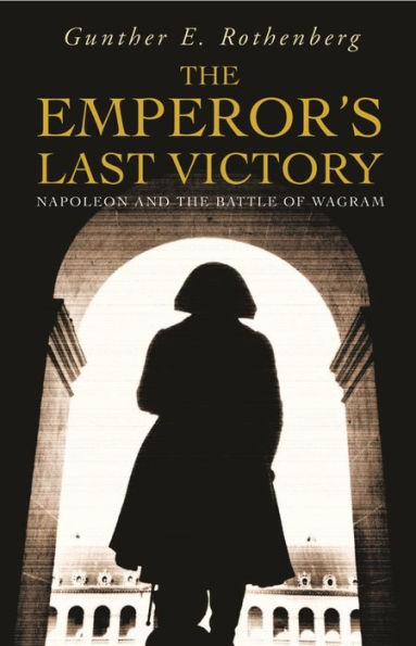 The Emperor's Last Victory: Napoleon and the Battle of Wagram