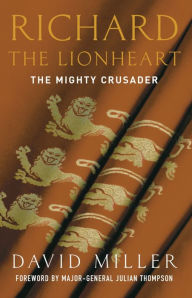 Title: Richard the Lionheart: The Mighty Crusader, Author: David Miller