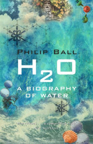 Title: H2O: A Biography of Water, Author: Philip Ball
