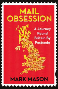 Title: Mail Obsession: A Journey Round Britain by Postcode, Author: Mark Mason