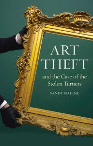 Title: Art Theft and the Case of the Stolen Turners, Author: Sandy Nairne