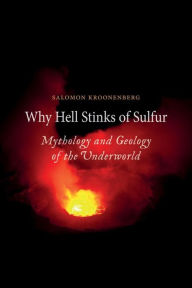 Title: Why Hell Stinks of Sulfur: Mythology and Geology of the Underworld, Author: Salomon Kroonenberg