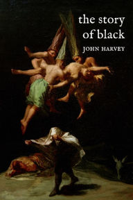 Title: The Story of Black, Author: John Harvey