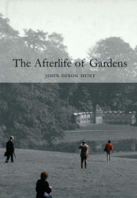 Title: The Afterlife of Gardens, Author: John Dixon Hunt