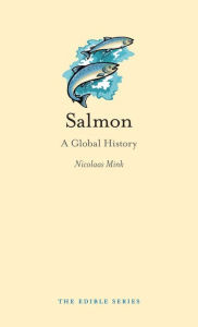 Title: Salmon: A Global History, Author: Nicolaas Mink